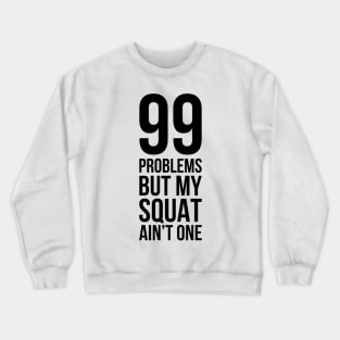 99 Problems But My Squat Ain't One Crewneck Sweatshirt